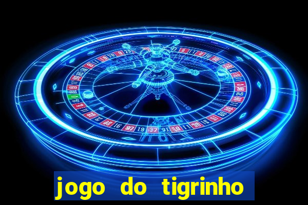 jogo do tigrinho sem depositar nada